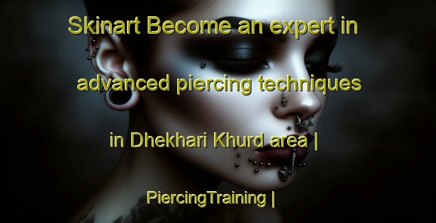 Skinart Become an expert in advanced piercing techniques in Dhekhari Khurd area | PiercingTraining | PiercingClasses | SkinartTraining-India